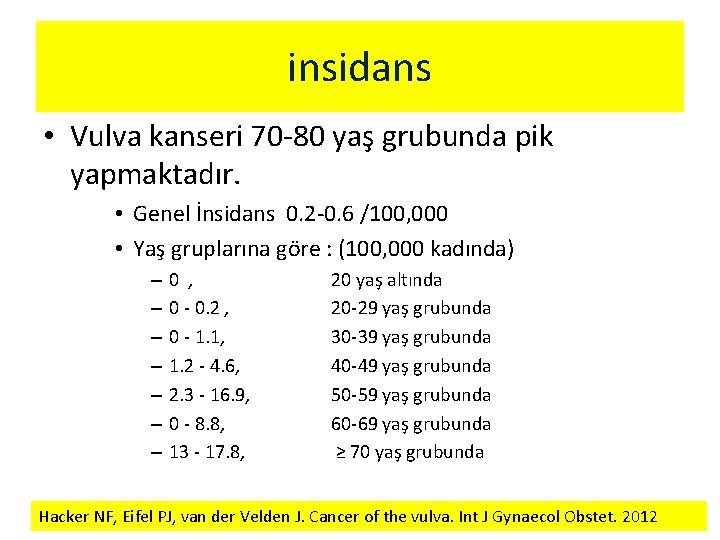 insidans • Vulva kanseri 70 -80 yaş grubunda pik yapmaktadır. • Genel İnsidans 0.