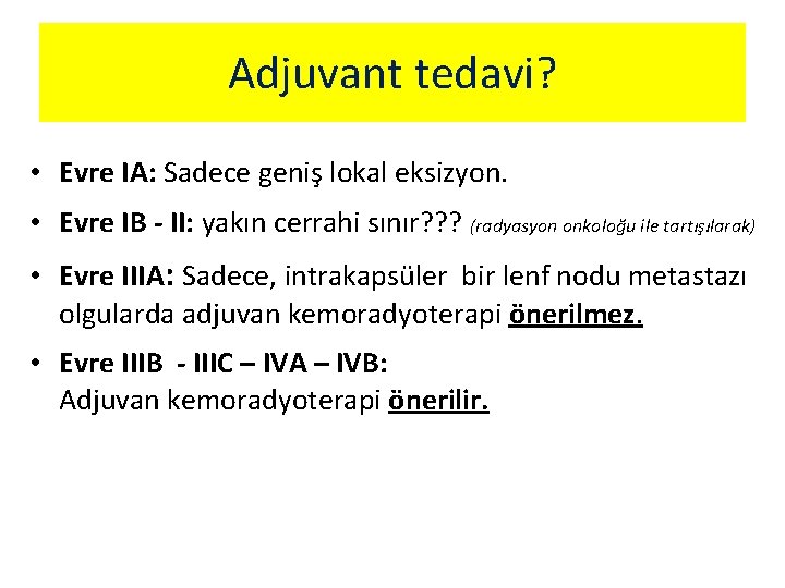 Adjuvant tedavi? • Evre IA: Sadece geniş lokal eksizyon. • Evre IB - II: