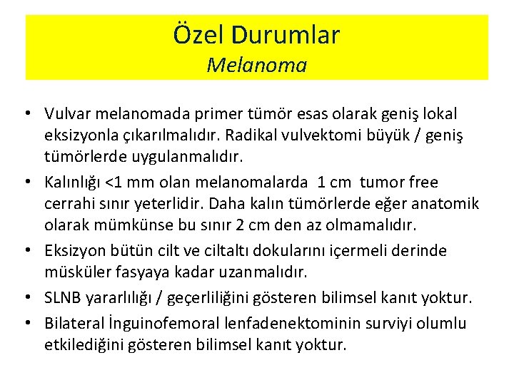 Özel Durumlar Melanoma • Vulvar melanomada primer tümör esas olarak geniş lokal eksizyonla çıkarılmalıdır.