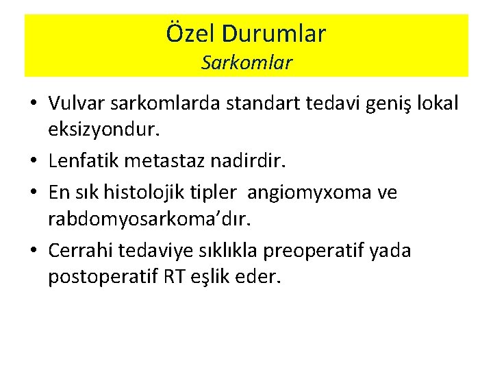 Özel Durumlar Sarkomlar • Vulvar sarkomlarda standart tedavi geniş lokal eksizyondur. • Lenfatik metastaz