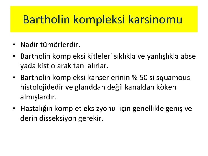 Bartholin kompleksi karsinomu • Nadir tümörlerdir. • Bartholin kompleksi kitleleri sıklıkla ve yanlışlıkla abse