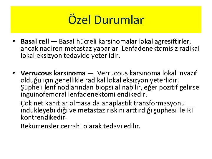 Özel Durumlar • Basal cell — Basal hücreli karsinomalar lokal agresiftirler, ancak nadiren metastaz