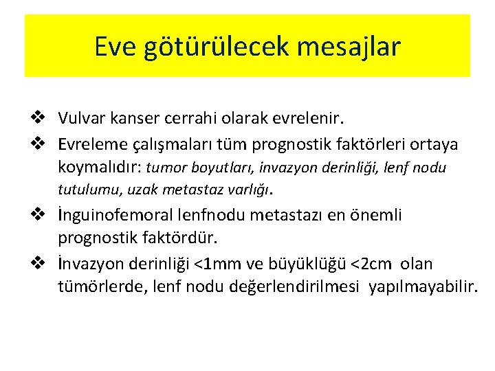 Eve götürülecek mesajlar v Vulvar kanser cerrahi olarak evrelenir. v Evreleme çalışmaları tüm prognostik