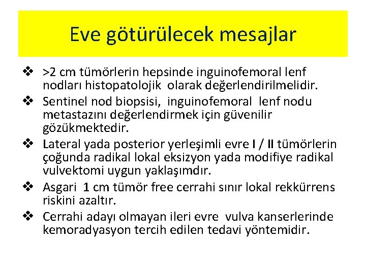 Eve götürülecek mesajlar v >2 cm tümörlerin hepsinde inguinofemoral lenf nodları histopatolojik olarak değerlendirilmelidir.