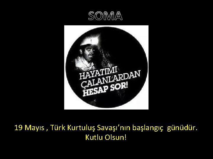 SOMA 19 Mayıs , Türk Kurtuluş Savaşı’nın başlangıç günüdür. Kutlu Olsun! 