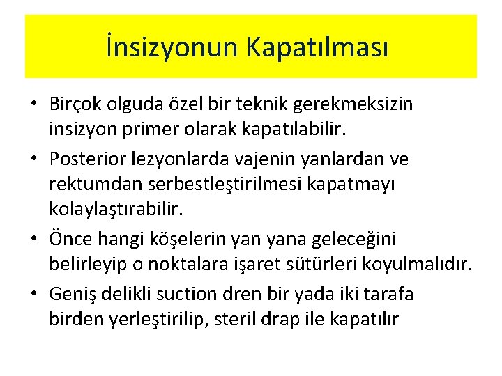 İnsizyonun Kapatılması • Birçok olguda özel bir teknik gerekmeksizin insizyon primer olarak kapatılabilir. •