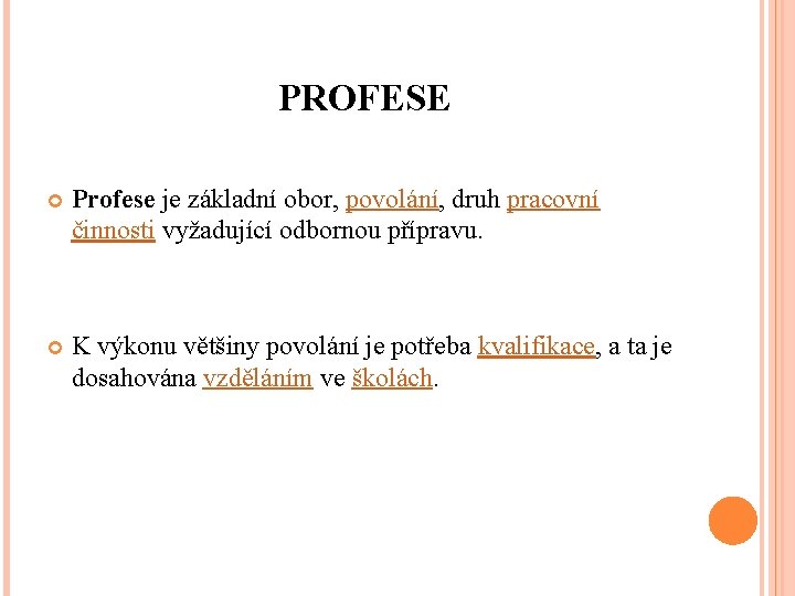 PROFESE Profese je základní obor, povolání, druh pracovní činnosti vyžadující odbornou přípravu. K výkonu