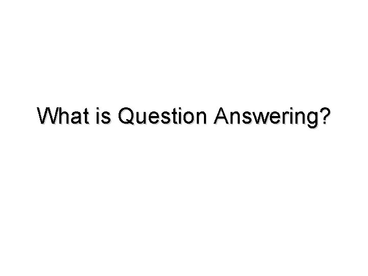 What is Question Answering? 