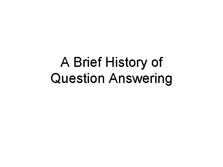 A Brief History of Question Answering 