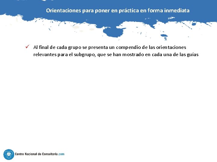 Orientaciones para poner en práctica en forma inmediata ü Al final de cada grupo