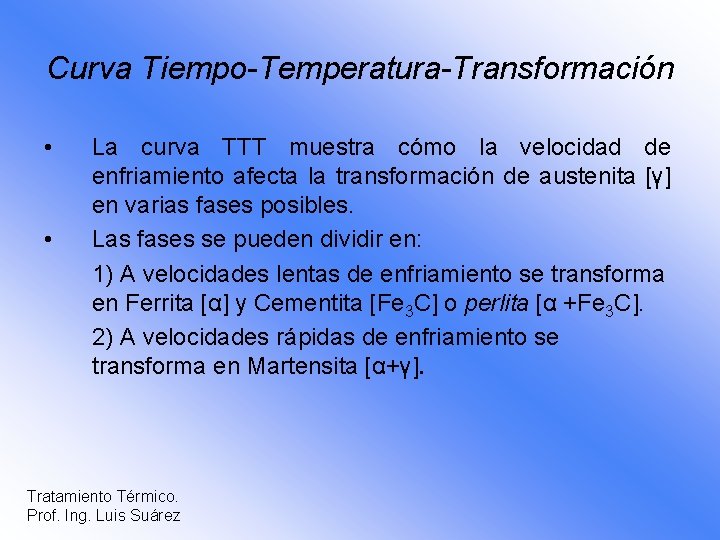 Curva Tiempo-Temperatura-Transformación • • La curva TTT muestra cómo la velocidad de enfriamiento afecta