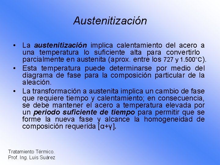 Austenitización • La austenitización implica calentamiento del acero a una temperatura lo suficiente alta