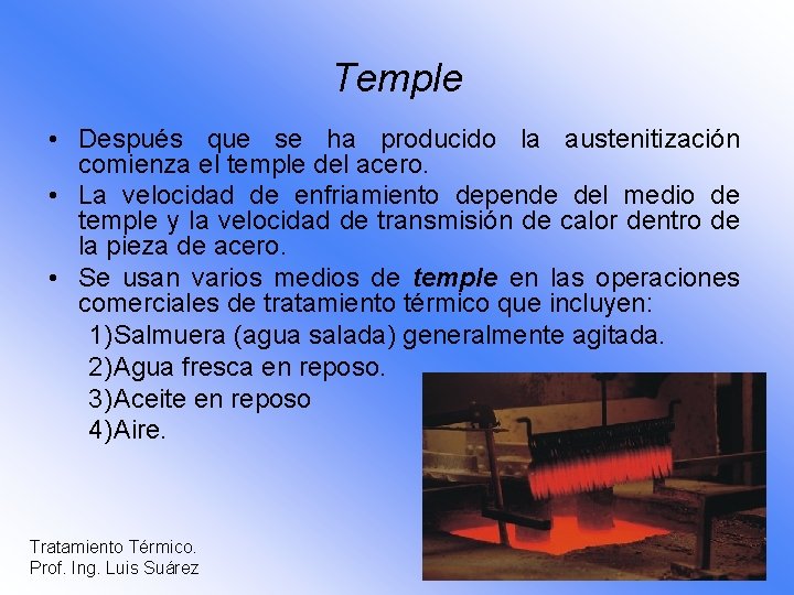 Temple • Después que se ha producido la austenitización comienza el temple del acero.
