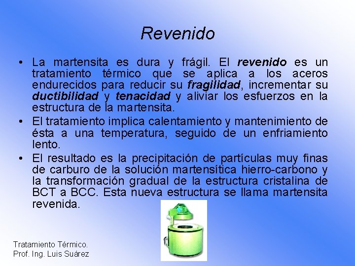 Revenido • La martensita es dura y frágil. El revenido es un tratamiento térmico