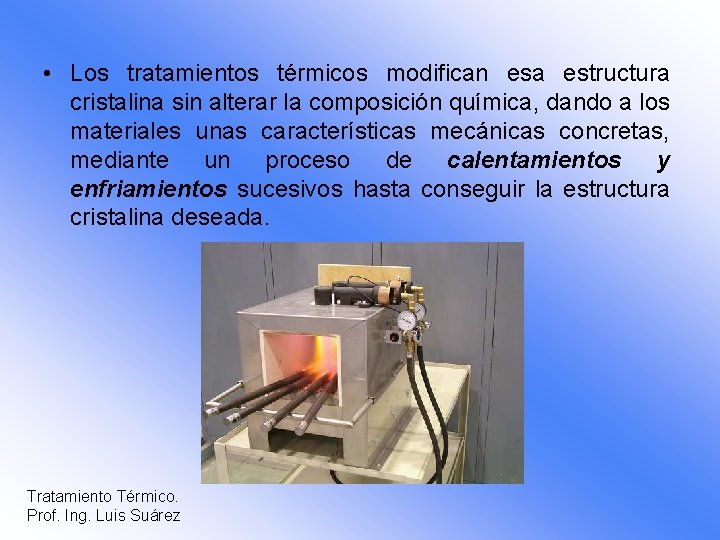  • Los tratamientos térmicos modifican esa estructura cristalina sin alterar la composición química,