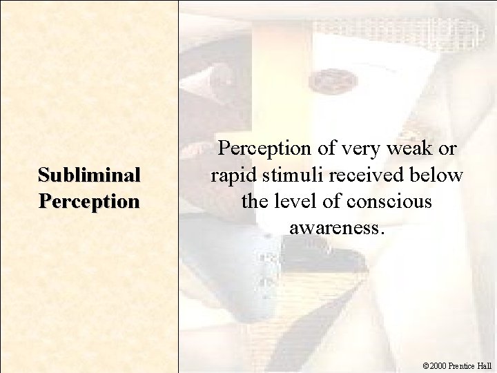 Subliminal Perception of very weak or rapid stimuli received below the level of conscious
