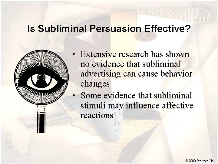 Is Subliminal Persuasion Effective? • Extensive research has shown no evidence that subliminal advertising