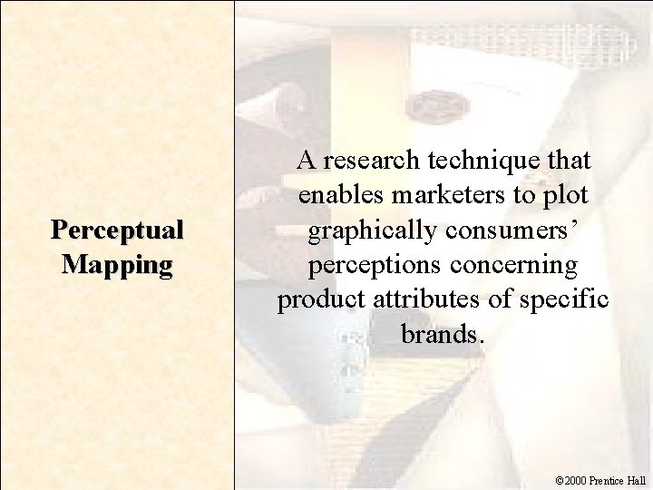 Perceptual Mapping A research technique that enables marketers to plot graphically consumers’ perceptions concerning