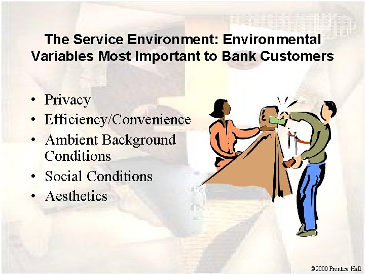 The Service Environment: Environmental Variables Most Important to Bank Customers • Privacy • Efficiency/Convenience