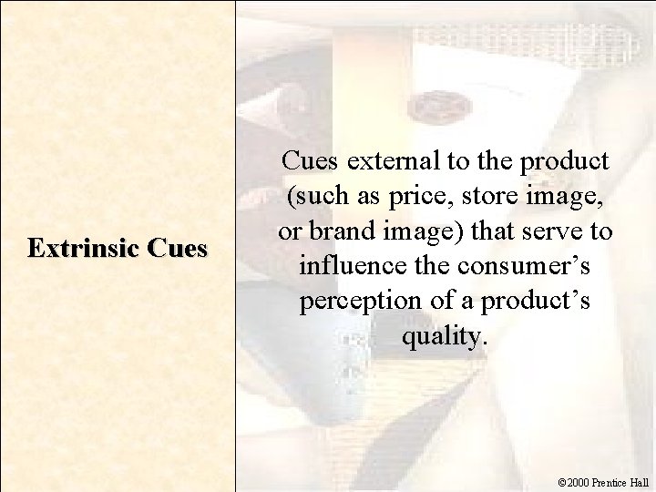 Extrinsic Cues external to the product (such as price, store image, or brand image)