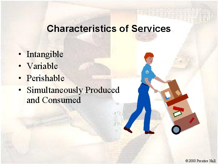 Characteristics of Services • • Intangible Variable Perishable Simultaneously Produced and Consumed © 2000