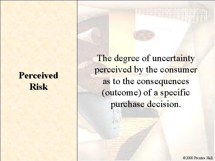 Perceived Risk The degree of uncertainty perceived by the consumer as to the consequences