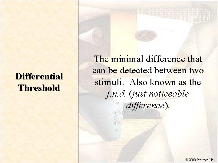 Differential Threshold The minimal difference that can be detected between two stimuli. Also known