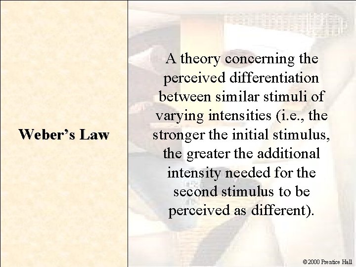 Weber’s Law A theory concerning the perceived differentiation between similar stimuli of varying intensities