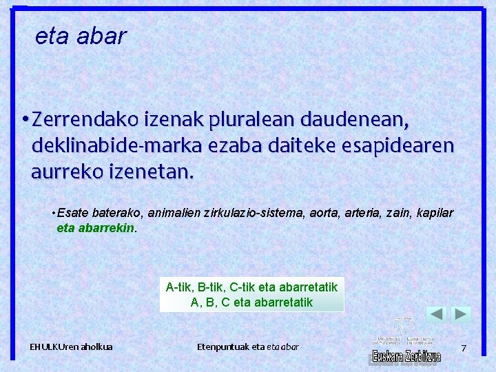 eta abar • Zerrendako izenak pluralean daudenean, deklinabide-marka ezaba daiteke esapidearen aurreko izenetan. •