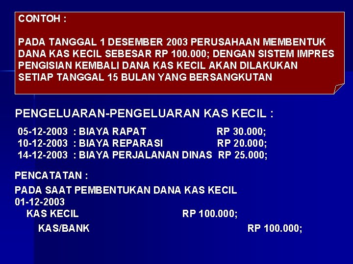 CONTOH : PADA TANGGAL 1 DESEMBER 2003 PERUSAHAAN MEMBENTUK DANA KAS KECIL SEBESAR RP