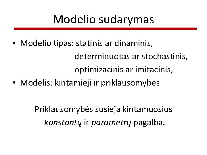 Modelio sudarymas • Modelio tipas: statinis ar dinaminis, determinuotas ar stochastinis, optimizacinis ar imitacinis,