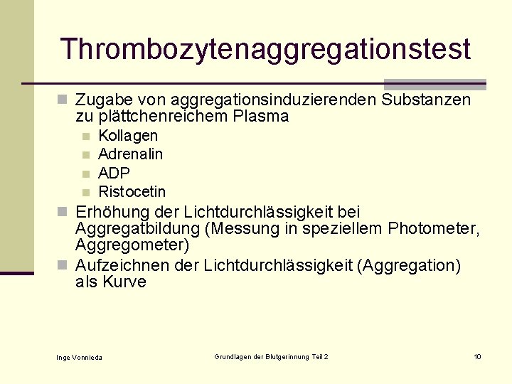 Thrombozytenaggregationstest n Zugabe von aggregationsinduzierenden Substanzen zu plättchenreichem Plasma n n Kollagen Adrenalin ADP