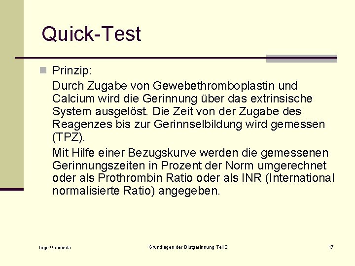 Quick-Test n Prinzip: Durch Zugabe von Gewebethromboplastin und Calcium wird die Gerinnung über das