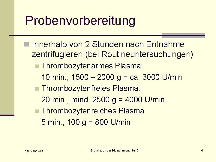 Probenvorbereitung n Innerhalb von 2 Stunden nach Entnahme zentrifugieren (bei Routineuntersuchungen) Thrombozytenarmes Plasma: 10