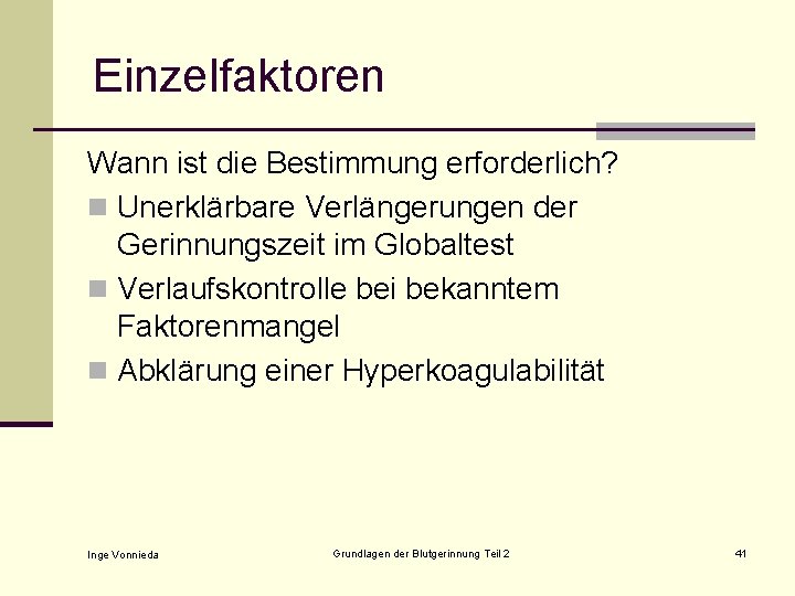 Einzelfaktoren Wann ist die Bestimmung erforderlich? n Unerklärbare Verlängerungen der Gerinnungszeit im Globaltest n