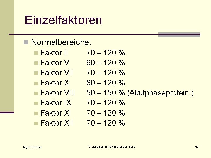 Einzelfaktoren n Normalbereiche: n Faktor II 70 – 120 % n Faktor V 60