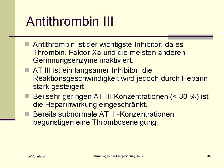 Antithrombin III n Antithrombin ist der wichtigste Inhibitor, da es Thrombin, Faktor Xa und