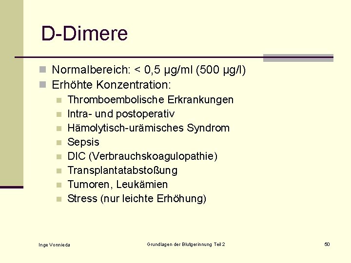 D-Dimere n Normalbereich: < 0, 5 µg/ml (500 µg/l) n Erhöhte Konzentration: n Thromboembolische