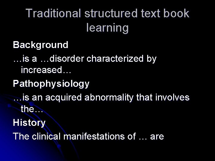 Traditional structured text book learning Background …is a …disorder characterized by increased… Pathophysiology …is