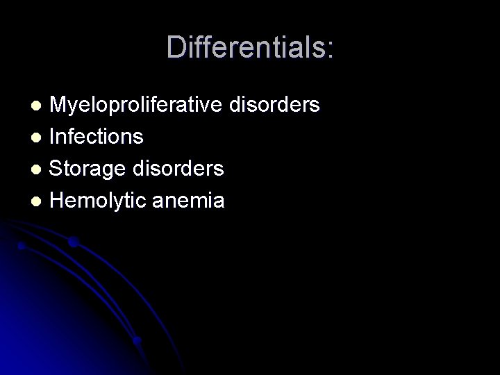 Differentials: Myeloproliferative disorders l Infections l Storage disorders l Hemolytic anemia l 