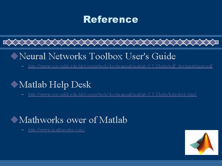 Reference u. Neural Networks Toolbox User's Guide – http: //www. cse. cuhk. edu. hk/corner/tech/doc/manual/matlab-5.