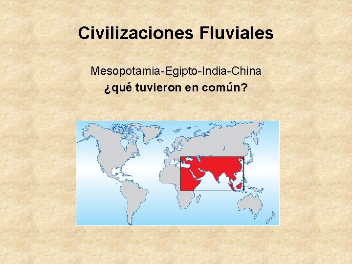 Civilizaciones Fluviales Mesopotamia-Egipto-India-China ¿qué tuvieron en común? Civilizaciones Fluviales Mesopotamia-Egipto-India-China ¿qué tuvieron en común?