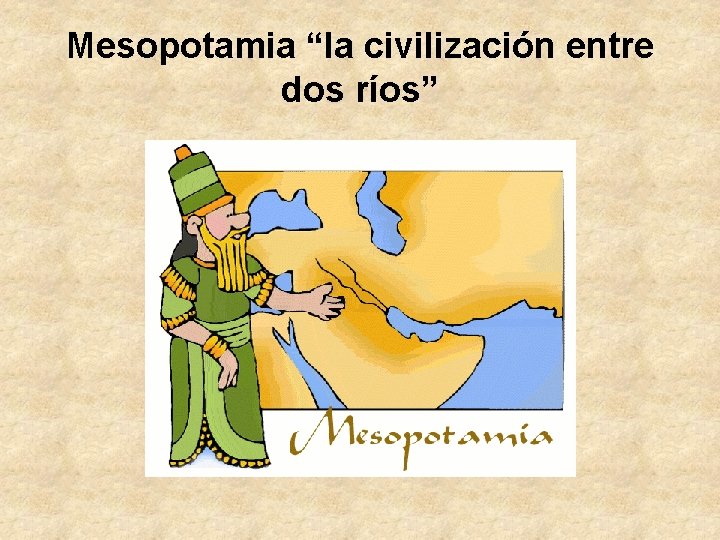 Mesopotamia “la civilización entre dos ríos” 