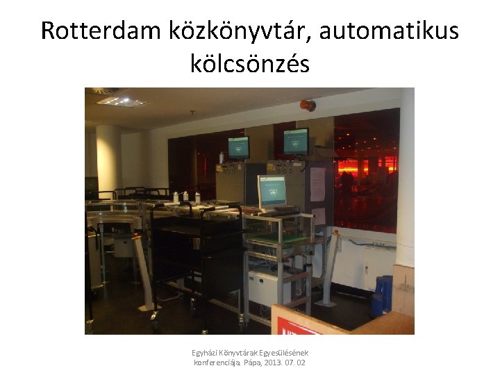 Rotterdam közkönyvtár, automatikus kölcsönzés Egyházi Könyvtárak Egyesülésének konferenciája. Pápa, 2013. 07. 02 