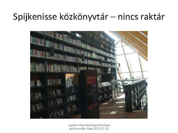 Spijkenisse közkönyvtár – nincs raktár Egyházi Könyvtárak Egyesülésének konferenciája. Pápa, 2013. 07. 02 