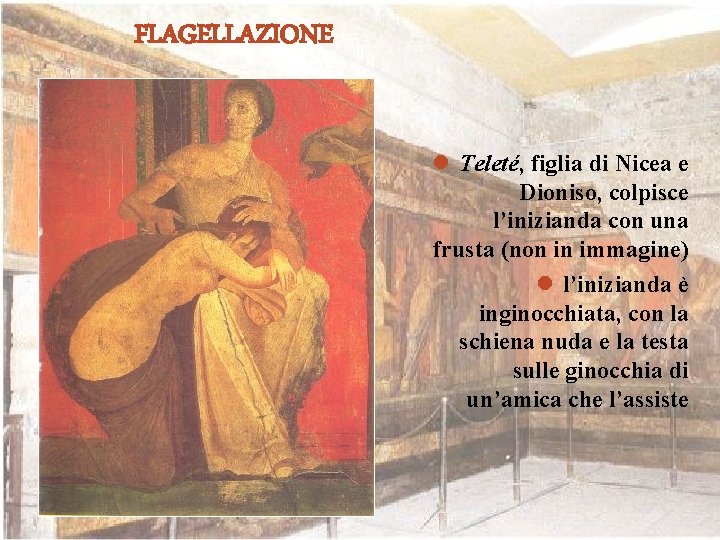 FLAGELLAZIONE l Teleté, figlia di Nicea e Dioniso, colpisce l’inizianda con una frusta (non