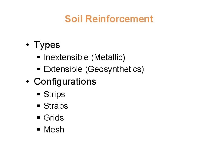 Soil Reinforcement • Types § Inextensible (Metallic) § Extensible (Geosynthetics) • Configurations § §