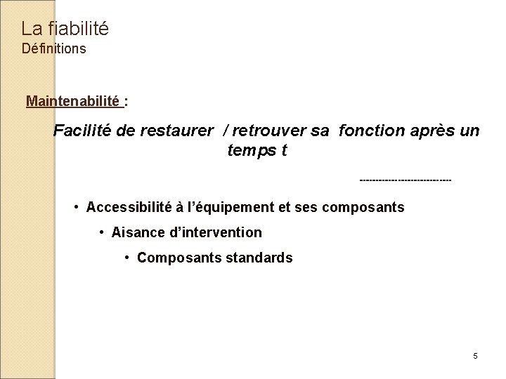 La fiabilité Définitions Maintenabilité : Facilité de restaurer / retrouver sa fonction après un