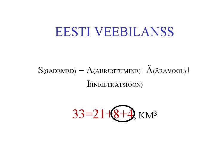 EESTI VEEBILANSS S(SADEMED) = A(AURUSTUMINE)+Ä(ÄRAVOOL)+ I(INFILTRATSIOON) 33=21+8+4, KM 3 
