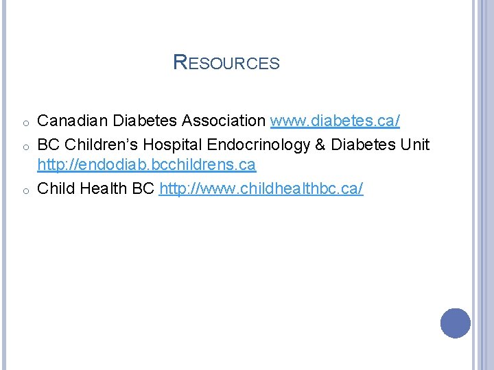 RESOURCES o o o Canadian Diabetes Association www. diabetes. ca/ BC Children’s Hospital Endocrinology